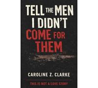 TELL THE MEN I DIDN'T COME FOR THEM