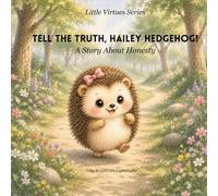 Tell the Truth, Hailey Hedgehog!: A Story About Honesty (The Little Virtues Series)