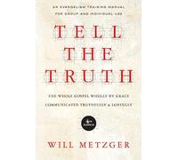 Tell the Truth: The Whole Gospel Wholly by Grace Communicated Truthfully Lovingly