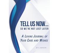 Tell Us NOW… So We’re Not Lost Later: A Loving Journal of Your Care and Wishes