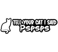 Tell Your Cat I Said PsPsPs Vinyl Decal Sticker Car Wall Laptop Campervan Caravan Bumper Sticker Window