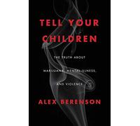 Tell Your Children: The Truth About Marijuana, Mental Illness, and Violence