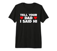 Tell Your Dad I Said Hi Premium T-Shirt