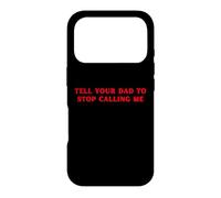 Tell Your Dad To Stop Calling Me Funny sassy Case for iPhone 17 Pro
