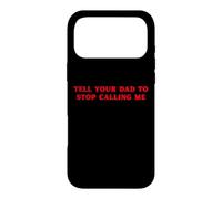 Tell Your Dad To Stop Calling Me Funny sassy Case for iPhone 17 Pro Max