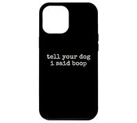 Tell Your Dog I Said Boop Funny Dog Lover Pet Owner Humor Case for iPhone 12 Pro Max