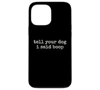 Tell Your Dog I Said Boop Funny Dog Lover Pet Owner Humor Case for iPhone 13 Pro Max