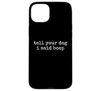 Tell Your Dog I Said Boop Funny Dog Lover Pet Owner Humor Case for iPhone 15 Plus