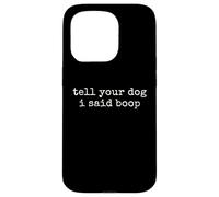 Tell Your Dog I Said Boop Funny Dog Lover Pet Owner Humor Case for iPhone 15 Pro