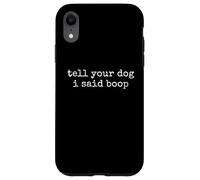 Tell Your Dog I Said Boop Funny Dog Lover Pet Owner Humor Case for iPhone XR