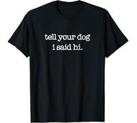 Tell Your Dog I Said Hi Funny Dog Walker Animal Friends T-Shirt (3XL) Black