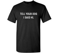 Tell Your Dog I Said Hi Novelty Graphic Sarcastic Funny T Shirt(XXX-Large,Black)