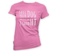 Tell Your Dog I Said Hi Womens T-Shirt (Pick Colour and Size)