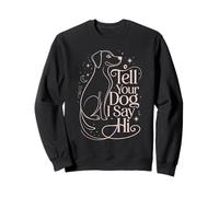 Tell Your Dog I Say Hi Sweatshirt