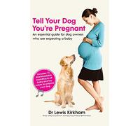 Tell Your Dog You're Pregnant: An Essential Guide for Dog Owners Who Are Expecting a Baby