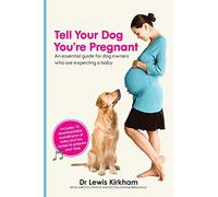 Tell Your Dog You're Pregnant: An essential guide for dog owners who are expecting a baby