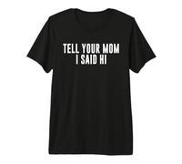 Tell Your Mom I Said Hi Premium T-Shirt