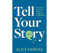 Tell Your Story: Tools to Take You from a Tweet to a TED Talk