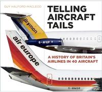 Telling Aircraft Tails : A History of Britain's Airlines in 40 Aircraft