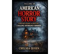 Telling an American Horror Story: A Writer’s Guide to Crafting Chilling Anthology Horror