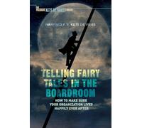 Telling Fairy Tales in the Boardroom: How to Make Sure Your Organization Lives Happily Ever After (INSEAD Business Press)