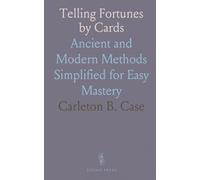 Telling Fortunes by Cards: Ancient and Modern Methods Simplified for Easy Mastery