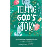 Telling God's Story: Teaching Children God's Story of Redemption Through Wonder, Play, and Imagination