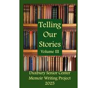 Telling Our Stories Volume III: Duxbury Senior Center Memoir Writing Project