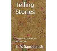 Telling Stories: Three short stories, six perspectives