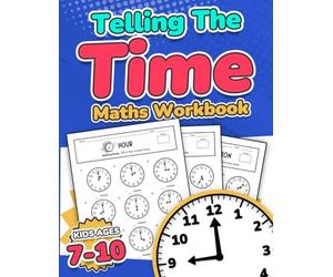 Telling the Time Maths Workbook: Kids Ages 7-10 | 110 Timed Test Drills with Answers | Hour, Half Hour, Quarter Hour, Five Minutes, Minutes Questions ... 5 & 6 | KS2 | Activity Book (Maths For Kids)