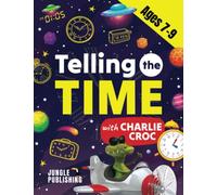 Telling the Time with Charlie Croc: Learning to Read Clocks Workbook Ages 7 - 9