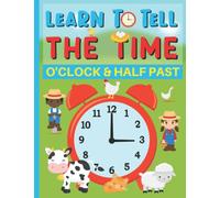 Telling The Time Workbook For Kids: O’clock And Half Past Kids Time Clock Practice Book Ages 5-7 With A Fun Farm Animal Theme
