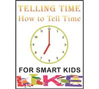 Telling Time FOR SMART KIDS How to Tell Time: Teach your kids how to tell the time in a new, fun and interactive way,Discover the best Children's ... and this Book will help your child.Best Gifts