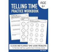 Telling Time Practice Workbook: Clocks and Elapsed Time Word Problems, to the Hour, Half and Quarter Hours, 5 Minutes, Minute
