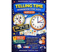 Telling Time Workbook for Kids Ages 6-8: A Step-by-Step Guide to Master Analog & Digital Clocks, AM & PM, and Elapsed Time with 120+ Fun Activities, Games, and Real-Life Practice