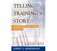 Telling Training's Story: Evaluation Made Simple, Credible, and Effective: Evaluation Made Simple, Credible, and Effective (UK PROFESSIONAL BUSINESS Management / Business)