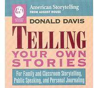 Telling Your Own Stories: For Family and Classroom Storytelling, Public Speaking, and Personal Journaling (American Storytelling)