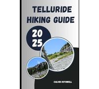 TELLURIDE HIKING GUIDE 2025: Trail Secrets and Summit Views: Explore Telluride’s Unforgettable Paths in 2025