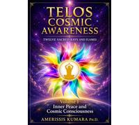 TELOS COSMIC AWARENESS: Twelve Sacred Rays and Flames: Inner Peace and Cosmic Consciousness (Pathways to Oneness with Self, Others and God)