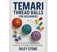 TEMARI THREAD BALLS FOR BEGINNERS: Wrap, Grid, and Embroider Geometric Designs the Easy Way
