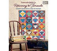 Temecula Quilt Co. Returning to Temecula: Scrappy Quilts With a Nod to the Past (The Patchwork Place)