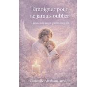 Témoigner pour ne jamais oublier: à tous nos anges partis trop tôt