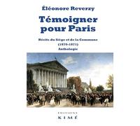 Témoigner pour Paris: Récits du Siège et de la Commune (1870-1871). Anthologie
