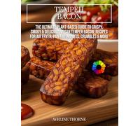 Tempeh Bacon: The Ultimate Plant-Based Guide to Crispy,: Smoky & Delicious Vegan Tempeh Bacon: Recipes for Air Fryer, Pan-Frying, Bits, Crumbles & More