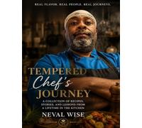 TEMPERED Chef's JOURNEY: A COLLECTION OF RECIPES, STORIES, AND LESSONS FROM A LIFETIME IN THE KITCHEN