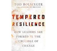 Tempered Resilience - How Leaders Are Formed in the Crucible of Change