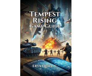 Tempest Rising game guide: Expert Tips, Secret Content, and Winning Strategies for Every Player: 9 (Action Game Mastery: Simple Guide to Dominating ... the Battlefield For Beginners And Pro)