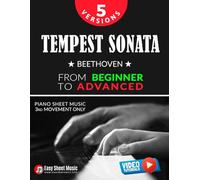 Tempest Sonata - 5 Versions of the 3rd Movement from Beginner to Advanced: Learn with Progressive Sheet Music and Video Tutorials - Play Beethoven’s ... Piano Series: From Beginner to Virtuoso)
