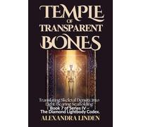 TEMPLE OF TRANSPARENT BONES: Translating Skeletal Density into Light-Bearing Scaffolding : Book 7 of Series IV - The Diamond Lightbody Codex.