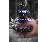Tempo è Memoria: Una ricerca tra Spazio, Tempo, Nulla, Memoria sul senso perduto di "tempo"
